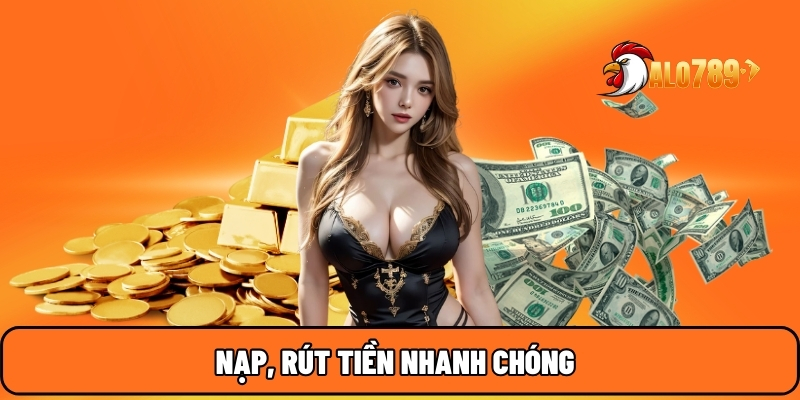 Nạp, rút tiền nhanh chóng