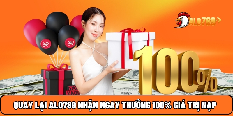 Quay lại ALO789 nhận ngay thưởng 100% giá trị nạp