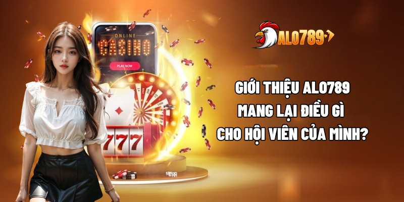 Giới Thiệu ALO789 - Nền Tảng Cá Cược Giải Trí Minh Bạch Và Chuyên Nghiệp 3 Giới thiệu ALO789: Mang lại điều gì cho hội viên của mình?